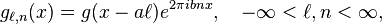 g_{\ell,n}(x) = g(x - a\ell)e^{2\pi ibnx}, \quad -\infty < \ell,n < \infty,