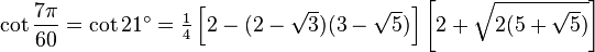 \cot\frac{7\pi}{60}=\cot 21^\circ=\tfrac{1}{4}\left[2-(2-\sqrt3)(3-\sqrt5)\right]\left[2+\sqrt{2(5+\sqrt5)}\right]\,