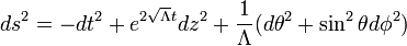 
ds^{2} = -dt^{2} + e^{2\sqrt{\Lambda}t} dz^{2} + \frac{1}{\Lambda}(d\theta^{2} + \sin^{2}\theta d\phi^{2})
