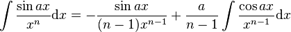 \int\frac{\sin ax}{x^n} \mathrm{d}x = -\frac{\sin ax}{(n-1)x^{n-1}} + \frac{a}{n-1}\int\frac{\cos ax}{x^{n-1}} \mathrm{d}x\,\!