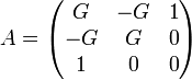 A = \begin{pmatrix}G & -G&  1\\-G & G & 0\\1 & 0 & 0\end{pmatrix}