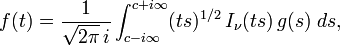 
f(t) = \frac {1} {\sqrt {2 \pi} \,i} \int_{c - i \infty}^{c + i \infty} (ts)^{1/2} \, I_{\nu}(ts) \, g(s) \; ds,
