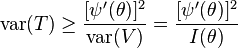 
{\rm var}  (T) \geq \frac{[\psi^\prime(\theta)]^2}{{\rm var} (V)}
=
\frac{[\psi^\prime(\theta)]^2}{I(\theta)} 
