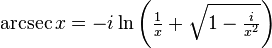 \arcsec x = -i \ln \left(\tfrac{1}{x} + \sqrt{1 - \tfrac{i}{x^2}}\right) \,