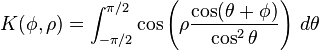 K(\phi,\rho)=\int_{-\pi/2}^{\pi/2}\cos\left(\rho\frac{\cos(\theta+\phi)}{\cos^2\theta}\right) \, d\theta