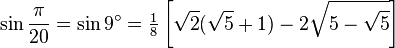 \sin\frac{\pi}{20}=\sin 9^\circ=\tfrac{1}{8} \left[\sqrt2(\sqrt5+1)-2\sqrt{5-\sqrt5}\right]\,