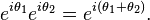 e^{i\theta_1}e^{i\theta_2} = e^{i(\theta_1+\theta_2)}.\,