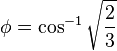 \phi = \cos^{-1}{\sqrt{\frac{2}{3}}}