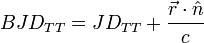 BJD_{TT} = JD_{TT} + \frac{\vec{r} \cdot \hat{n}}{c}