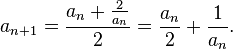 a_{n+1} = \frac{a_n + \frac{2}{a_n}}{2}=\frac{a_n}{2}+\frac{1}{a_n}. 