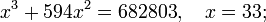 x^3+594x^2=682803,\quad x=33; 