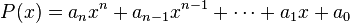 P(x)=a_nx^n  + a_{n-1}x^{n-1} +\cdots + a_1 x+ a_0 \, 