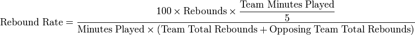  \text{Rebound Rate} = \dfrac{100 \times\text{Rebounds}\times \dfrac{\text{Team Minutes Played}}{5}}{\text{Minutes Played}\times \left (\text{Team Total Rebounds} + \text{Opposing Team Total Rebounds}\right )}