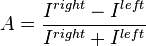 A = \frac{I^{right}-I^{left}}{I^{right}+I^{left}}