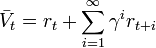  \bar V_t = r_{t} + \sum_{i=1}^{\infty} \gamma^i r_{t+i} 