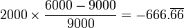 2000 \times \frac{6000 - 9000}{9000} = -666.\overline{66}