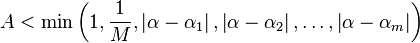 A< \min \left(1, \frac{1}{M}, \left| \alpha - \alpha_1 \right|, \left| \alpha - \alpha_2 \right|, \ldots , \left| \alpha-\alpha_m \right| \right)  