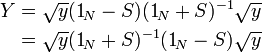  \begin{align}
Y &= \sqrt{y} (1_{\!N} - S) (1_{\!N} + S)^{-1} \sqrt{y} \\
  &= \sqrt{y} (1_{\!N} + S)^{-1} (1_{\!N} - S) \sqrt{y} \\
\end{align} 