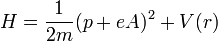 H = {1 \over 2m} (p+eA)^2 + V(r)