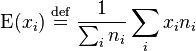 \operatorname{E}(x_i) \;\stackrel{\mathrm{def}}{=}\; \frac{1}{\sum_i n_i}\sum_i x_i n_i