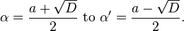 \alpha = \frac{a +  \sqrt D}{2}\text{ to }\alpha' = \frac{a -  \sqrt D}{2}.\,