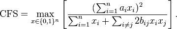 \mathrm{CFS} = \max_{x\in \{0,1\}^{n}} 
\left[\frac{(\sum^{n}_{i=1}a_{i}x_{i})^{2}}
{\sum^{n}_{i=1}x_i + \sum_{i\neq j} 2b_{ij} x_i x_j }\right].