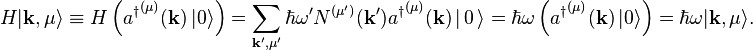 
H|\mathbf{k},\mu\rangle \equiv H \left({a^\dagger}^{(\mu)}(\mathbf{k}) \,|0\rangle\right) = 
\sum_{\mathbf{k'},\mu'} \hbar\omega' N^{(\mu')}(\mathbf{k}') {a^\dagger}^{(\mu)}(\mathbf{k}) \,|\,0\,\rangle =
\hbar\omega \left( {a^\dagger}^{(\mu)}(\mathbf{k}) \,|0\rangle\right) =  \hbar\omega |\mathbf{k},\mu\rangle.
