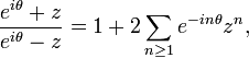   { e^{i\theta}+  z\over e^{i\theta} -z} = 1 +2 \sum_{n\ge 1} e^{-in\theta} z^n,