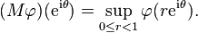  (M \varphi)(\mathrm{e}^{\mathrm{i} \theta}) = \sup_{0 \le r < 1} \varphi(r \mathrm{e}^{\mathrm{i} \theta}). 