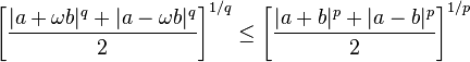 \left[\frac {|a+\omega b|^q + |a-\omega b|^q} 2 \right]^{1/q}
   \le \left[\frac {|a+b|^p + |a-b|^p} 2 \right]^{1/p}