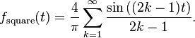  f_\text{square}(t) = \frac{4}{\pi} \sum_{k=1}^\infty {\sin \left ( (2k-1)t \right ) \over 2k-1}.