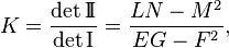  K = \frac{\det \mathrm{I\!I}}{\det \mathrm{I}} = \frac{ LN-M^2}{EG-F^2 }, 