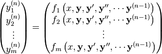 \begin{pmatrix}
y_1^{(n)} \\
y_2^{(n)} \\
\vdots \\
y_m^{(n)}
\end{pmatrix} = 

\begin{pmatrix}
f_1 \left (x,\mathbf{y},\mathbf{y}',\mathbf{y}'',\cdots \mathbf{y}^{(n-1)} \right ) \\
f_2 \left (x,\mathbf{y},\mathbf{y}',\mathbf{y}'',\cdots \mathbf{y}^{(n-1)} \right ) \\
\vdots \\
f_m \left (x,\mathbf{y},\mathbf{y}',\mathbf{y}'',\cdots \mathbf{y}^{(n-1)} \right) \\
\end{pmatrix}