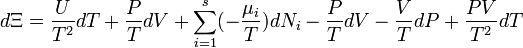 d \Xi = \frac {U} {T^2} d T + \frac{P}{T}dV + \sum_{i=1}^s (- \frac{\mu_i}{T}) d N_i - \frac{P}{T} d V - \frac {V}{T} d P + \frac {P V}{T^2} d T