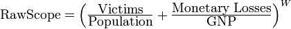 \hbox{RawScope}=\left(\tfrac{\hbox{Victims}}{\hbox{Population}} + \tfrac{\hbox{Monetary Losses}}{\hbox{GNP}}\right)^W