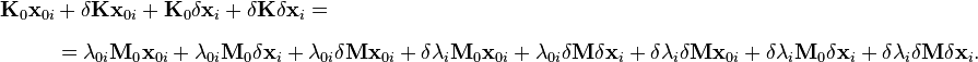 \begin{align}
\mathbf{K}_0\mathbf{x}_{0i} &+ \delta \mathbf{K}\mathbf{x}_{0i} + \mathbf{K}_0\delta \mathbf{x}_i + \delta \mathbf{K}\delta \mathbf{x}_i = \\[6pt]
&=\lambda_{0i}\mathbf{M}_0\mathbf{x}_{0i}+\lambda_{0i}\mathbf{M}_0\delta\mathbf{x}_i + \lambda_{0i} \delta \mathbf{M} \mathbf{x}_{0i} +\delta\lambda_i\mathbf{M}_0\mathbf{x}_{0i} + \lambda_{0i} \delta \mathbf{M} \delta\mathbf{x}_i + \delta\lambda_i \delta \mathbf{M}\mathbf{x}_{0i} + \delta\lambda_i\mathbf{M}_0\delta\mathbf{x}_i + \delta\lambda_i \delta \mathbf{M} \delta\mathbf{x}_i.
\end{align}