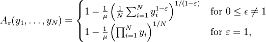 A_\varepsilon(y_1,\ldots,y_N)=
\begin{cases}
1-\frac{1}{\mu}\left(\frac{1}{N}\sum_{i=1}^{N}y_{i}^{1-\varepsilon}\right)^{1/(1-\varepsilon)}
& \mbox{for}\ 0 \leq \epsilon \neq 1 \\
1-\frac{1}{\mu}\left(\prod_{i=1}^{N}y_{i}\right)^{1/N}
& \mbox{for}\ \varepsilon=1,
\end{cases}
