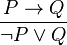 \frac{P \to Q}{\neg P \or Q}