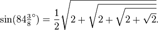 \sin(84\tfrac38 ^\circ) = \frac12\sqrt{2+\sqrt{2+\sqrt{2+\sqrt{2}}}}.