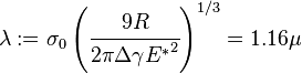 
   \lambda := \sigma_0\left(\cfrac{9R}{2\pi\Delta\gamma{E^*}^2}\right)^{1/3} = 1.16\mu
 