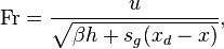 \mathrm{Fr}=\frac{u}{\sqrt{\beta h + s_g (x_d - x)}},