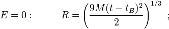 E = 0:~~~~~~~~ R = \left( \frac{9 M (t - t_B)^2}{2} \right)^{1/3}~;