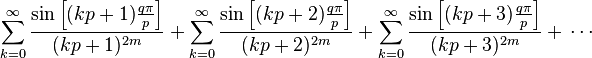 \sum_{k=0}^{\infty}\frac{\sin \left[(kp+1)\frac{q\pi}{p}\right]}{(kp+1)^{2m}} + \sum_{k=0}^{\infty}\frac{\sin \left[(kp+2)\frac{q\pi}{p}\right]}{(kp+2)^{2m}} +
\sum_{k=0}^{\infty}\frac{\sin \left[(kp+3)\frac{q\pi}{p}\right]}{(kp+3)^{2m}} + \, \cdots \, 