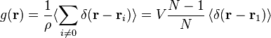 g(\mathbf{r}) = \frac{1}{\rho} \langle \sum_{i \neq 0} \delta  ( \mathbf{r} - \mathbf{r}_i) \rangle = V \frac{N-1}{N} \left \langle \delta ( \mathbf{r} - \mathbf{r}_1) \right \rangle