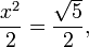  {x^2 \over 2} = {\sqrt{5} \over 2}, 