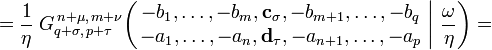 
= \frac{1}{\eta} \; G_{q + \sigma ,\, p + \tau}^{\,n + \mu ,\, m + \nu} \!\left( \left. \begin{matrix} - b_1, \dots, - b_m, \mathbf{c_{\sigma}}, - b_{m+1}, \dots, - b_q \\ - a_1, \dots, -a_n, \mathbf{d_\tau} , - a_{n+1}, \dots, - a_p \end{matrix} \; \right| \, \frac{\omega}{\eta} \right) =
