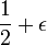  \frac{1}{2} + \epsilon