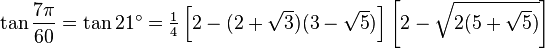 \tan\frac{7\pi}{60}=\tan 21^\circ=\tfrac{1}{4}\left[2-(2+\sqrt3)(3-\sqrt5)\right]\left[2-\sqrt{2(5+\sqrt5)}\right]\,