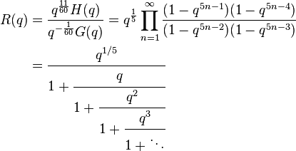 \begin{align}R(q) 
&= \frac{q^{\frac{11}{60}}H(q)}{q^{-\frac{1}{60}}G(q)} = q^{\frac{1}{5}}\prod_{n=1}^\infty \frac{(1-q^{5n-1})(1-q^{5n-4})}{(1-q^{5n-2})(1-q^{5n-3})}\\ 
&= \cfrac{q^{1/5}}{1+\cfrac{q}{1+\cfrac{q^2}{1+\cfrac{q^3}{1+\ddots}}}}
\end{align}