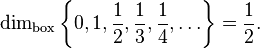  \dim_{\operatorname{box}}  \left\{0,1,\frac{1}{2}, \frac{1}{3}, \frac{1}{4}, \ldots\right\} = \frac{1}{2}. 